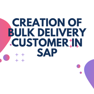 Creation of Bulk Delivery Customer in SAP